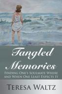Tangled Memories: Finding One's Soulmate Where and When One Least Expects It di Teresa Waltz edito da AUTHORHOUSE