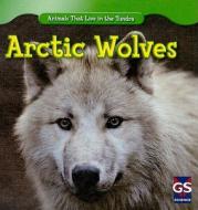 Arctic Wolves di Maeve T. Sisk edito da Gareth Stevens Publishing