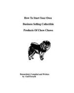 How to Start Your Own Business Selling Collectible Products of Chow Chows di Gail Forsyth edito da Createspace