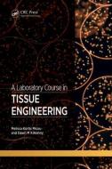 A Laboratory Course in Tissue Engineering di Melissa Kurtis (University of California Micou, Dawn (University of Toronto Kilkenny edito da Taylor & Francis Inc