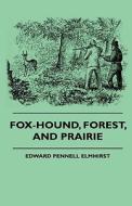Fox-hound, Forest, And Prairie di Edward Pennell Elmhirst, Ernest Robertson Buckley edito da Read Books