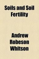 Soils And Soil Fertility di Andrew R. Whitson edito da General Books Llc