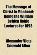 The Message Of Christ To Manhood di Alexander Viets Griswold Allen edito da General Books