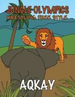 Jungle Olympics-Wrestling Free Style di Aqkay edito da America Star Books
