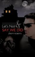 Let's Not and Say We Did di Jeremy Roberts edito da AuthorHouse UK