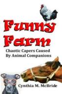 Funny Farm: Chaotic Capers Caused by Animal Companions di Cynthia M. McBride edito da Createspace