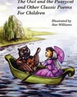 The Owl and the Pussycat and Other Classic Poems for Children di Star Williams edito da Createspace