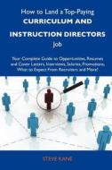 How to Land a Top-Paying Curriculum and Instruction Directors Job: Your Complete Guide to Opportunities, Resumes and Cover Letters, Interviews, Salari di Steve Kane edito da Tebbo