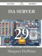 Isa Server 29 Success Secrets - 29 Most Asked Questions On Isa Server - What You Need To Know di Margaret Hoffman edito da Emereo Publishing
