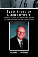 Eyewitness to J. Edgar Hoover's FBI di Richard C. Coffman edito da Xlibris