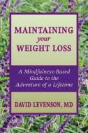 Maintaining Your Weight Loss: A Mindfulness-Based Guide to the Adventure of a Lifetime di David Levenson MD edito da Createspace