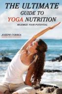 The Ultimate Guide to Yoga Nutrition: Maximize Your Potential di Correa (Certified Sports Nutritionist) edito da Createspace