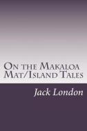 On the Makaloa Mat/Island Tales di Jack London edito da Createspace