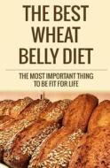 The Best Wheat Belly Diet: The Most Important Thing to Be Fit for Life di MR David Fox edito da Createspace