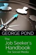 The Job Seeker's Handbook for Social Media: From Start to Success di George Pond edito da Createspace