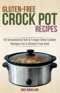 Gluten-Free Crock Pot Recipes: 50 Sensational Set & Forget Slow Cooker Recipes for a Gluten-Free Diet di Mike Moreland edito da Createspace