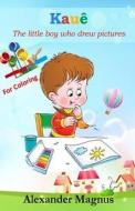 Kaue - For Coloring: The Little Boy Who Drew Pictures di Alexander Magnus edito da Createspace