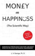 Money and Happiness (the Scientific Way): Scientifically Proven Ways to Be Happy and Highly Effective Life Hacks for Financial Independence di Dr L. V. George edito da Createspace