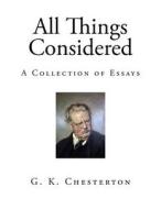 All Things Considered: A Collection of Essays di G. K. Chesterton edito da Createspace