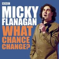 Micky Flanagan: What Chance Change? di Micky Flanagan edito da Transworld Publishers Ltd