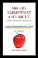 Mitchell's Elementary Arithmetic - Memorized Multiplication Tables Replaced di Billy D. Mitchell edito da E BOOKTIME LLC