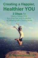 Creating a Happier, Healthier YOU: 3 Steps to Finally Break Free from the Pain and Frustration of Suffering With Chronic di Michelle Gamble edito da AMBASSADOR PR LLC