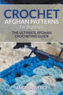 Crochet Afghan Patterns For Beginners: The Ultimate Afghan Crocheting Guide di Angela Pierce edito da WAHIDA CLARK PRESENTS PUB