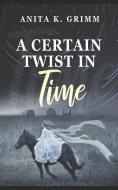 A Certain Twist in Time di Anita K. Grimm edito da SOUL MATE PUB