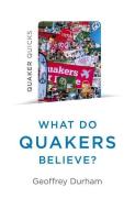 Quaker Quicks - What Do Quakers Believe? di Geoffrey Durham edito da John Hunt Publishing