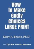 HT MAKE GODLY CHOICES di Mary a. Bruno Ph. D. edito da INDEPENDENTLY PUBLISHED