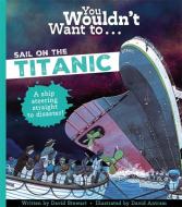 You Wouldn't Want To Sail On The Titanic! di David Stewart edito da Templar