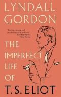 The Imperfect Life of T. S. Eliot di Lyndall Gordon edito da Little, Brown Book Group