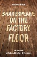 Shakespeare On The Factory Floor di Andrew Hilton edito da Nick Hern Books