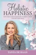 Holistic Happiness: Top Tools And Strate di TANYA DE HAAN edito da Lightning Source Uk Ltd