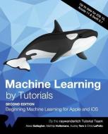 Machine Learning By Tutorials (Second Edition) di Gallagher Alexis Gallagher, Hollemans Matthijs Hollemans, Tam Audrey Tam edito da Razeware LLC
