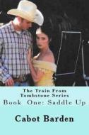 The Train from Tombstone Saddle Up: Saddle Up di Cabot Barden edito da Createspace Independent Publishing Platform