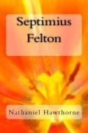 Septimius Felton di Nathaniel Hawthorne edito da Createspace Independent Publishing Platform