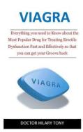 Viagra: Everything You Need to Know about the Most Popular Drug for Treating Erectile Dysfunction Fast and Effectively So That di Doctor Hilary Tony edito da Createspace Independent Publishing Platform