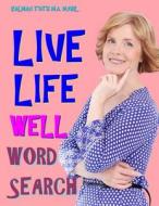 Live Life Well Word Search: 133 Extra Large Print Inspirational Themed Puzzles di Kalman Toth M. a. M. Phil edito da Createspace Independent Publishing Platform