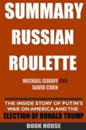 Summary Russian Roulette: The Inside Story of Putin's War on America and the Election of Donald Trump by Michael Isikoff and David Corn di Book House edito da Createspace Independent Publishing Platform