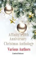 Affinity's 10th Anniversary Christmas Anthology: Limited Release di Jen Silver, Del Robertson, Annette Mori edito da LIGHTNING SOURCE INC