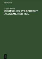 Deutsches Strafrecht. Allgemeiner Teil di August Köhler edito da De Gruyter