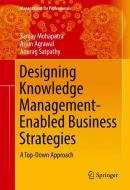 Designing Knowledge Management-Enabled Business Strategies di Arjun Agrawal, Sanjay Mohapatra, Anurag Satpathy edito da Springer International Publishing