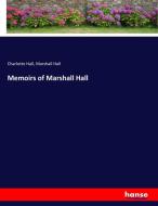Memoirs of Marshall Hall di Charlotte Hall, Marshall Hall edito da hansebooks