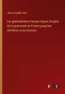 Les grammairiens français depuis l'origine de la grammaire en France jusqu'aux dernières uvres connues di Julien Aimable Telle edito da Outlook Verlag