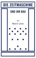 Die Zeitmaschine und ihr Bau di Mario A. Lorenz edito da Books on Demand