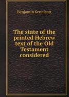 The State Of The Printed Hebrew Text Of The Old Testament Considered di Benjamin Kennicott edito da Book On Demand Ltd.
