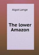 The Lower Amazon di Algot Lange edito da Book On Demand Ltd.
