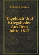 Tagebuch Und Kriegslieder Aus Dem Jahre 1813 di Theodor Korner edito da Book On Demand Ltd.