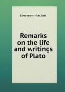 Remarks On The Life And Writings Of Plato di Ebenezer Macfait edito da Book On Demand Ltd.